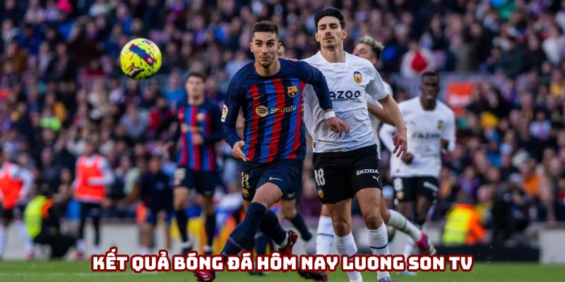 Kết quả bóng đá hôm nay Luong Son TV Kết quả bóng đá hôm nay Luong Son TV